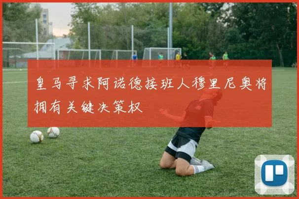 皇马寻求阿诺德接班人穆里尼奥将拥有关键决策权