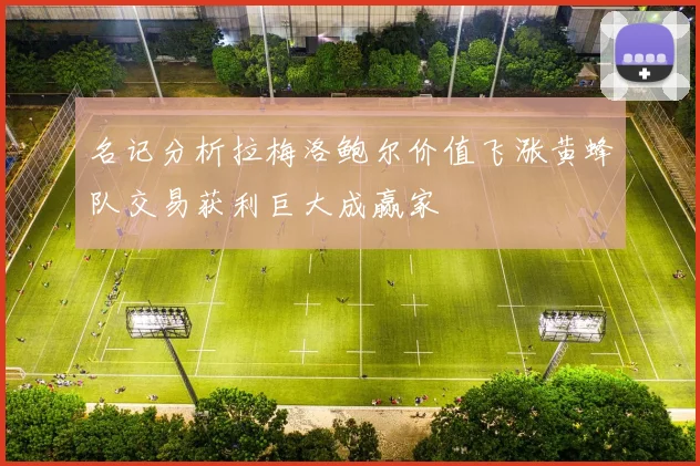 名记分析拉梅洛鲍尔价值飞涨黄蜂队交易获利巨大成赢家