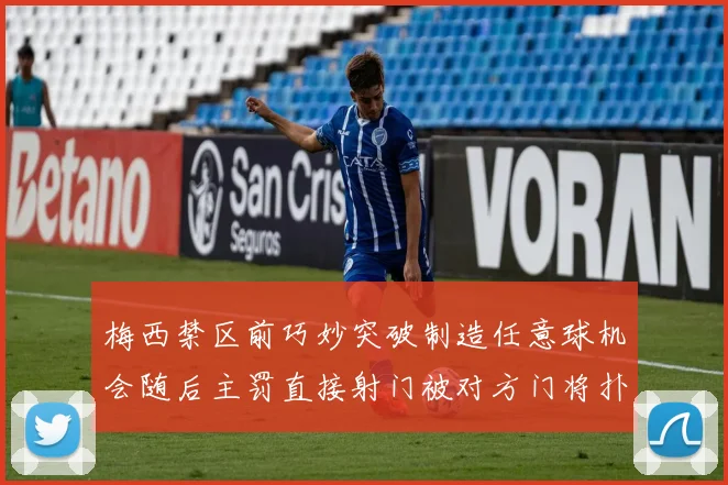 梅西禁区前巧妙突破制造任意球机会随后主罚直接射门被对方门将扑出